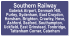 Southern Railway Gatwick Airport, Denmark Hill,  Purley, Sydenham, East Croydon,  Horsham, Brighton, Crawley, Hove,  Ashford, Seaford, Southampton,  Uckfield, East Grinstead, Tonbridge,  Tattenham Corner, Caterham