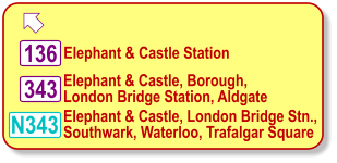  N343 343 Elephant & Castle, Borough, London Bridge Station, Aldgate   Elephant & Castle, London Bridge Stn., Southwark, Waterloo, Trafalgar Square   136 Elephant & Castle Station
