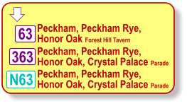  63 363 N63 Peckham, Peckham Rye, Honor Oak Forest Hill Tavern   Peckham, Peckham Rye, Honor Oak, Crystal Palace Parade   Peckham, Peckham Rye, Honor Oak, Crystal Palace Parade