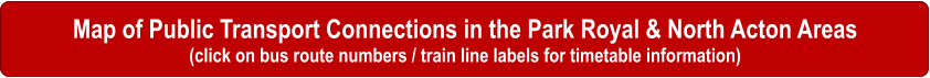 Map of Public Transport Connections in the Park Royal & North Acton Areas (click on bus route numbers / train line labels for timetable information)