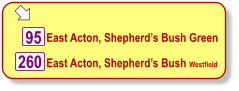  East Acton, Shepherd’s Bush Green 260 95 East Acton, Shepherd’s Bush Westfield