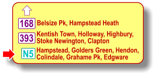 168 N5 Belsize Pk, Hampstead Heath  Kentish Town, Holloway, Highbury,  Stoke Newington, Clapton  Hampstead, Golders Green, Hendon, Colindale, Grahame Pk, Edgware  393  