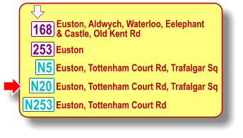 253  Euston, Aldwych, Waterloo, Eelephant & Castle, Old Kent Rd N253 168 N5 Euston, Tottenham Court Rd, Trafalgar Sq Euston N20 Euston, Tottenham Court Rd, Trafalgar Sq Euston, Tottenham Court Rd 