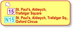  15 N15 St. Paul’s, Aldwych,  Trafalgar Square    St. Paul’s, Aldwych, Trafalgar Sq.,   Oxford Circus