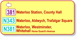  Waterloo Station, County Hall Waterloo, Aldwych, Trafalgar Square Waterloo, Westminster, Whitehall Horse Guard’s Avenue 381 N381 N343