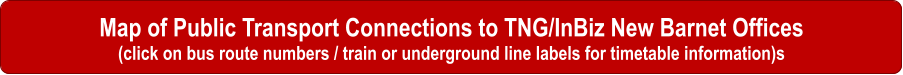 Map of Public Transport Connections to TNG/InBiz New Barnet Offices (click on bus route numbers / train or underground line labels for timetable information)s