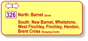 North: Barnet Spires South: New Barnet, Whetstone, West Finchley, Finchley, Hendon, Brent Cross Shopping Centre 326 