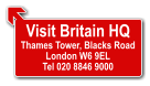  Visit Britain HQ Thames Tower, Blacks Road London W6 9EL Tel 020 8846 9000 