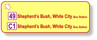  49 Shepherd’s Bush, White City Bus Station C1 Shepherd’s Bush, White City Bus Station