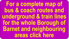 For a complete map of bus & coach routes and underground & train lines for the whole Borough of Barnet and neighbouring areas click here