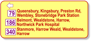  Queensbury, Kingsbury, Preston Rd, Wembley, Stonebridge Park Station 186 79 340 Belmont, Wealdstone, Harrow, Northwick Park Hospital Stanmore, Harrow Weald, Wealdstone,  Harrow