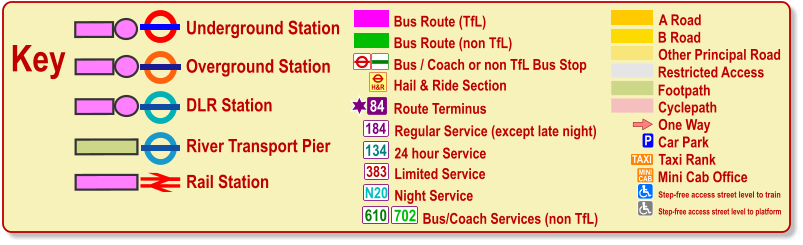 One Way P Car Park TAXI MINI CAB Taxi Rank Mini Cab Office Cyclepath B Road Other Principal Road Footpath A Road Restricted Access Bus / Coach or non TfL Bus Stop Bus Route (TfL) Route Terminus 84 Bus Route (non TfL) H&R Hail & Ride Section Regular Service (except late night) 184 383 N20 134 610 24 hour Service Limited Service Night Service Bus/Coach Services (non TfL) 702 Key Underground Station Rail Station Overground Station DLR Station River Transport Pier Olympic Venue Paralympic Venue Step-free access street level to train Step-free access street level to platform