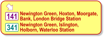  341 141 Newington Green, Hoxton, Moorgate, Bank, London Bridge Station Newington Green, Islington, Holborn, Waterloo Station