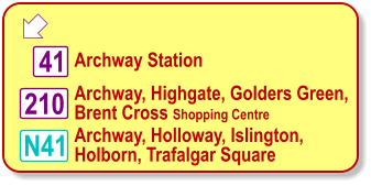  Archway Station 41 N41 Archway, Highgate, Golders Green,  Brent Cross Shopping Centre 210 Archway, Holloway, Islington,  Holborn, Trafalgar Square
