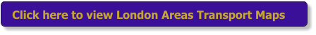 Click here to view London Areas Transport Maps