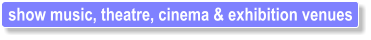 show music, theatre, cinema & exhibition venues