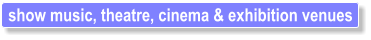 show music, theatre, cinema & exhibition venues