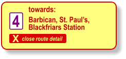X close route detail towards: 4 Barbican, St. Paul’s, Blackfriars Station