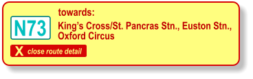 X close route detail towards: King’s Cross/St. Pancras Stn., Euston Stn.,  Oxford Circus N73