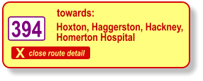 X close route detail towards: Hoxton, Haggerston, Hackney, Homerton Hospital   394