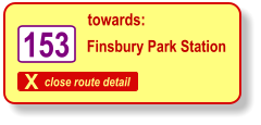 X close route detail towards: 153 Finsbury Park Station