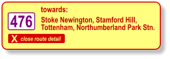 X close route detail towards: Stoke Newington, Stamford Hill, Tottenham, Northumberland Park Stn. 476