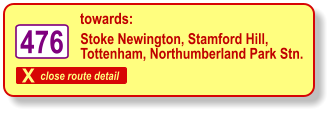 X close route detail towards: Stoke Newington, Stamford Hill, Tottenham, Northumberland Park Stn. 476