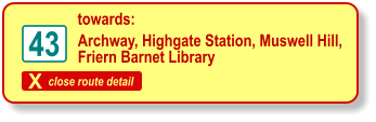X close route detail 43 Archway, Highgate Station, Muswell Hill,  Friern Barnet Library towards: