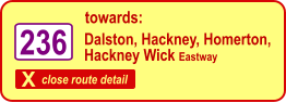X close route detail towards: 236 Dalston, Hackney, Homerton,  Hackney Wick Eastway