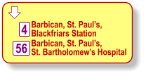  Barbican, St. Paul’s, Blackfriars Station   4 56 Barbican, St. Paul’s, St. Bartholomew’s Hospital