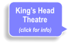 King’s Head Theatre (click for info)
