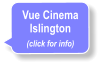 Vue Cinema Islington (click for info)