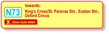 X close route detail towards: King’s Cross/St. Pancras Stn., Euston Stn.,  Oxford Circus N73