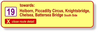 X close route detail towards: 19 Holborn, Piccadilly Circus, Knightsbridge,  Chelsea, Battersea Bridge South Side