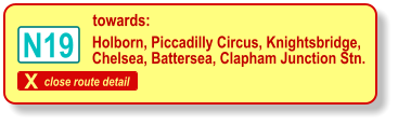 X close route detail towards: Holborn, Piccadilly Circus, Knightsbridge,  Chelsea, Battersea, Clapham Junction Stn. N19