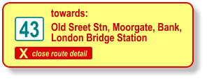X close route detail 43 Old Sreet Stn, Moorgate, Bank,  London Bridge Station towards: