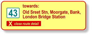 X close route detail 43 Old Sreet Stn, Moorgate, Bank,  London Bridge Station towards: