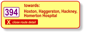 X close route detail towards: Hoxton, Haggerston, Hackney, Homerton Hospital   394