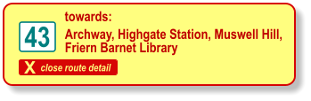 X close route detail 43 Archway, Highgate Station, Muswell Hill,  Friern Barnet Library towards: