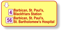  Barbican, St. Paul’s, Blackfriars Station   4 56 Barbican, St. Paul’s, St. Bartholomew’s Hospital
