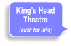 King’s Head Theatre (click for info)