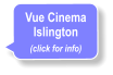 Vue Cinema Islington (click for info)