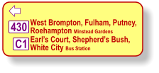    West Brompton, Fulham, Putney,  Roehampton Minstead Gardens     Earl’s Court, Shepherd’s Bush,  White City Bus Station   430 C1