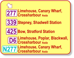  Limehouse, Canary Wharf, Crossharbour Asda Stepney, Shadwell Station Limehouse, Poplar, Blackwall, Crossharbour Asda D6 425 339 277 Bow, Stratford Station Limehouse, Canary Wharf, Crossharbour Asda N277