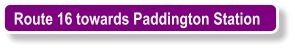 Route 16 towards Paddington Station
