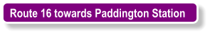 Route 16 towards Paddington Station