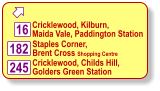  245 182 Cricklewood, Childs Hill,  Golders Green Station  Staples Corner,  Brent Cross Shopping Centre  Cricklewood, Kilburn,  Maida Vale, Paddington Station  16