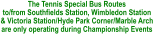 The Tennis Special Bus Routes to/from Southfields Station, Wimbledon Station  & Victoria Station/Hyde Park Corner/Marble Arch are only operating during Championship Events
