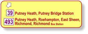  Putney Heath, Putney Bridge Station 493 39 Putney Heath, Roehampton, East Sheen, Richmond, Richmond Bus Station