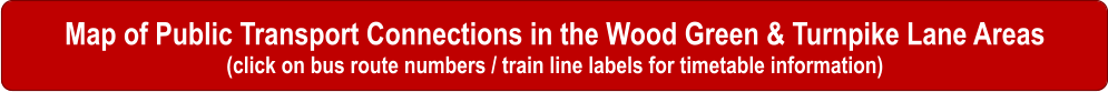 Map of Public Transport Connections in the Wood Green & Turnpike Lane Areas (click on bus route numbers / train line labels for timetable information)